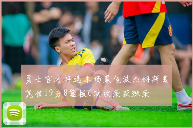 勇士官方评选本场最佳波杰姆斯基凭借19分8篮板6助攻荣获殊荣